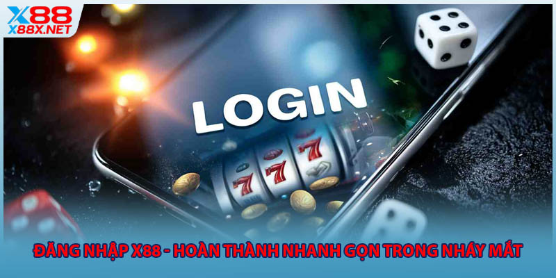Đăng Nhập X88 - Hoàn Thành Nhanh Gọn Trong Nháy Mắt