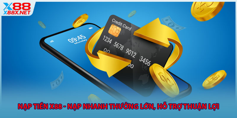 Nạp Tiền X88 - Nạp Nhanh Thưởng Lớn, Hỗ Trợ Thuận Lợi